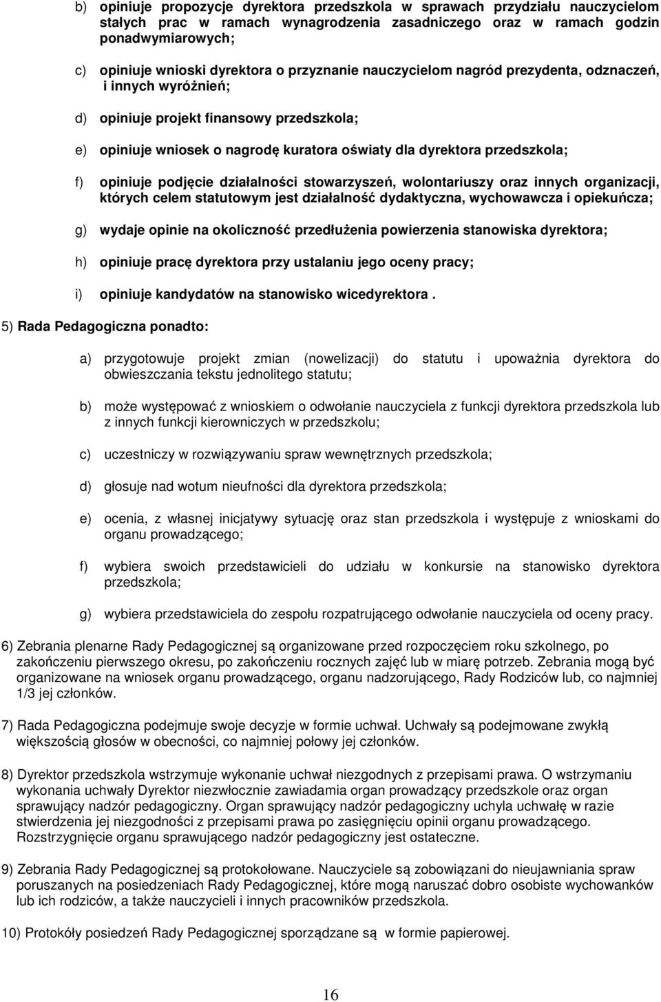 opiniuje podjęcie działalności stowarzyszeń, wolontariuszy oraz innych organizacji, których celem statutowym jest działalność dydaktyczna, wychowawcza i opiekuńcza; g) wydaje opinie na okoliczność