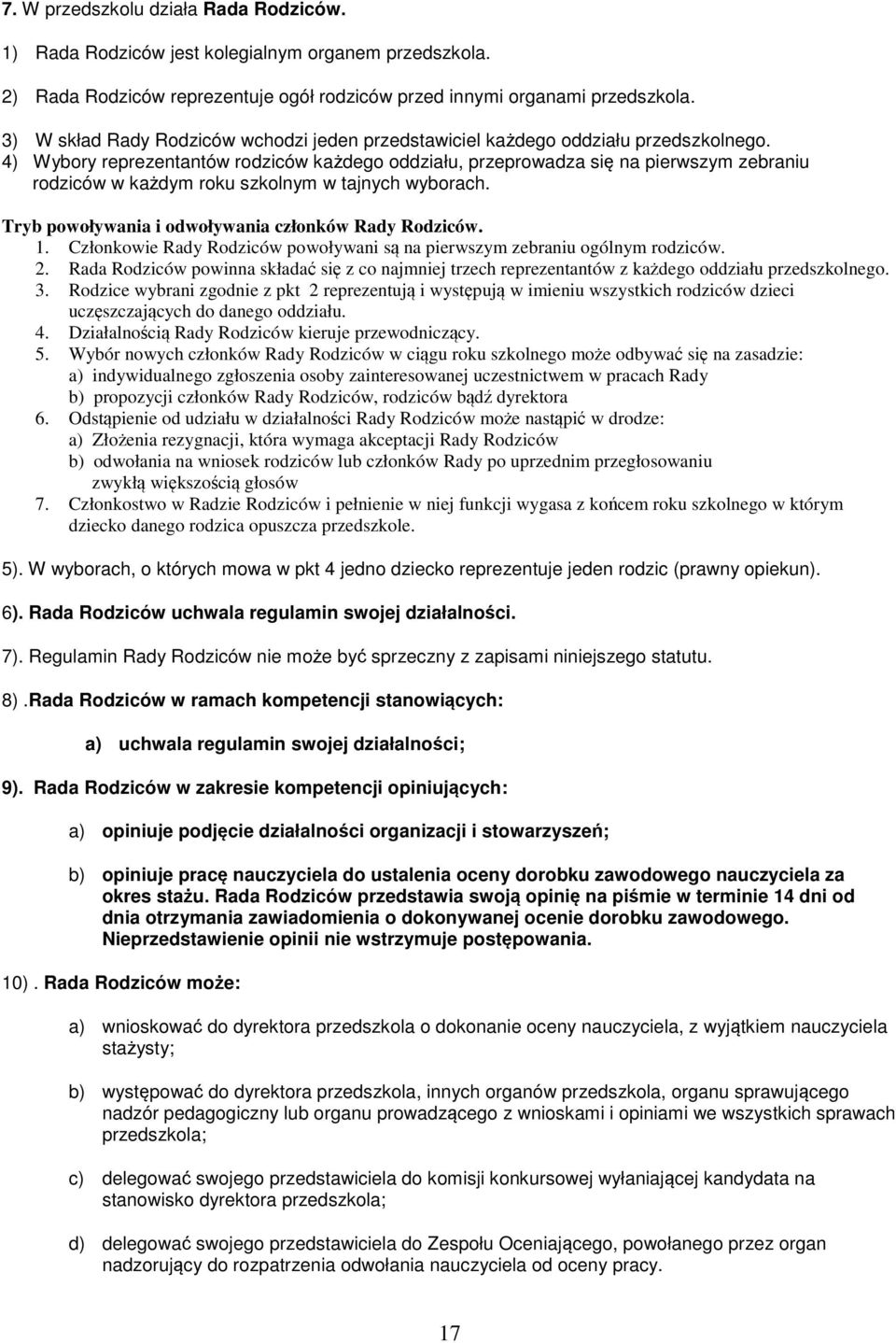 4) Wybory reprezentantów rodziców każdego oddziału, przeprowadza się na pierwszym zebraniu rodziców w każdym roku szkolnym w tajnych wyborach. Tryb powoływania i odwoływania członków Rady Rodziców. 1.