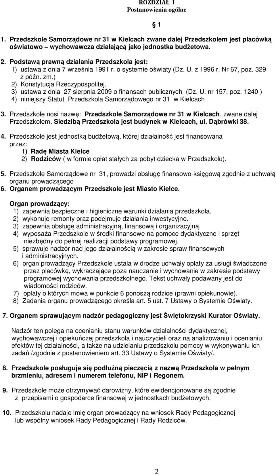 3) ustawa z dnia 27 sierpnia 2009 o finansach publicznych (Dz. U. nr 157, poz. 1240 ) 4) niniejszy Statut Przedszkola Samorządowego nr 31 w Kielcach 3.