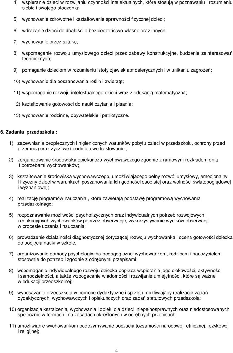 technicznych; 9) pomaganie dzieciom w rozumieniu istoty zjawisk atmosferycznych i w unikaniu zagrożeń; 10) wychowanie dla poszanowania roślin i zwierząt; 11) wspomaganie rozwoju intelektualnego