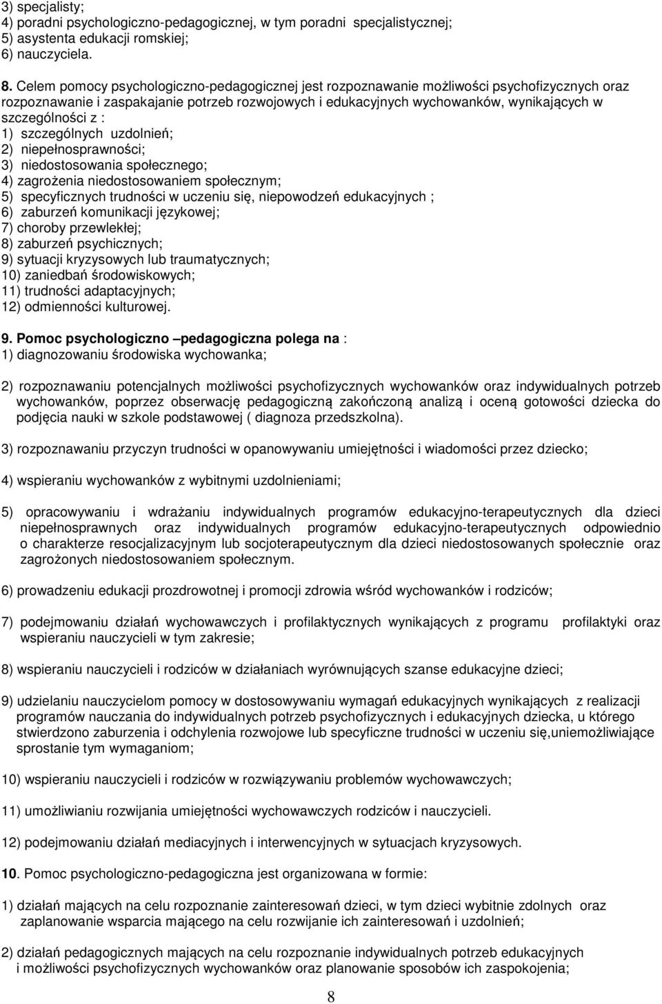 z : 1) szczególnych uzdolnień; 2) niepełnosprawności; 3) niedostosowania społecznego; 4) zagrożenia niedostosowaniem społecznym; 5) specyficznych trudności w uczeniu się, niepowodzeń edukacyjnych ;