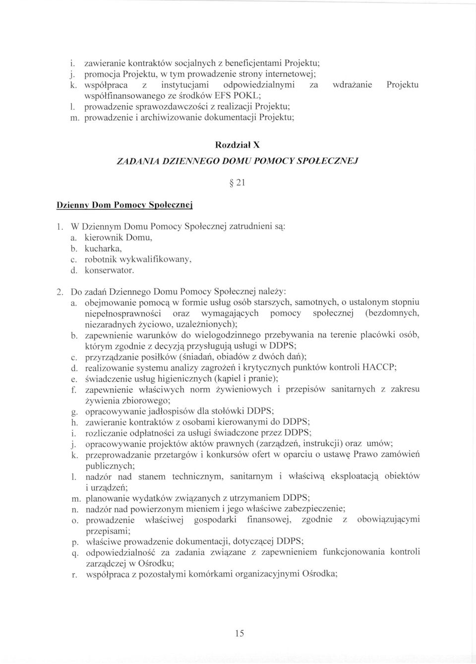 prowadzenie i archiwizowanie dokumentacji Projektu; ZADANIA DZIENNEGO Dzienny Dom Pomocy Społecznej Rozdział X DOMU POMOCY SPOŁECZNEJ 21 1. W Dziennym Domu Pomocy Społecznej zatrudnieni są: a.