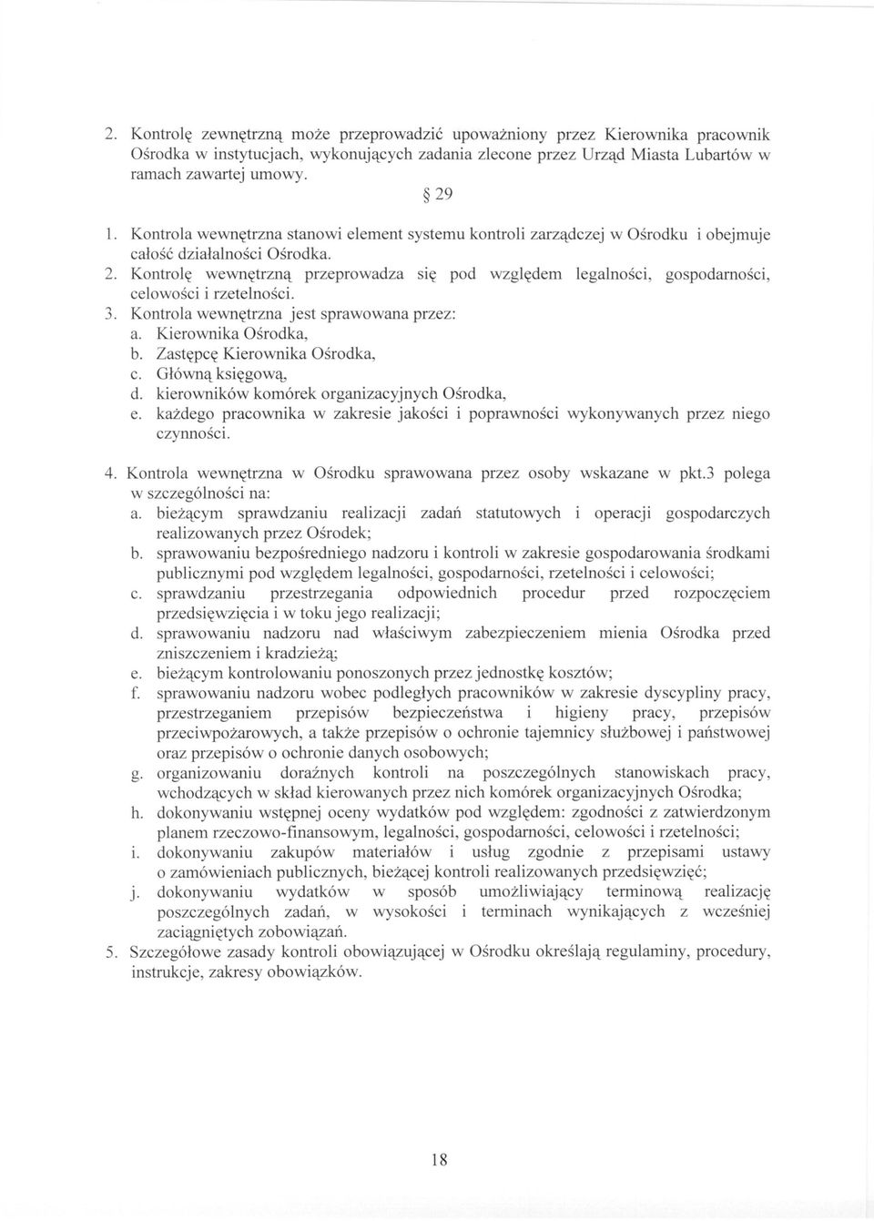 Kontrolę wewnętrzną przeprowadza się pod względem legalności, gospodarności, celowości i rzetelności. 3. Kontrola wewnętrzna jest sprawowana przez: a. Kierownika Ośrodka, b.