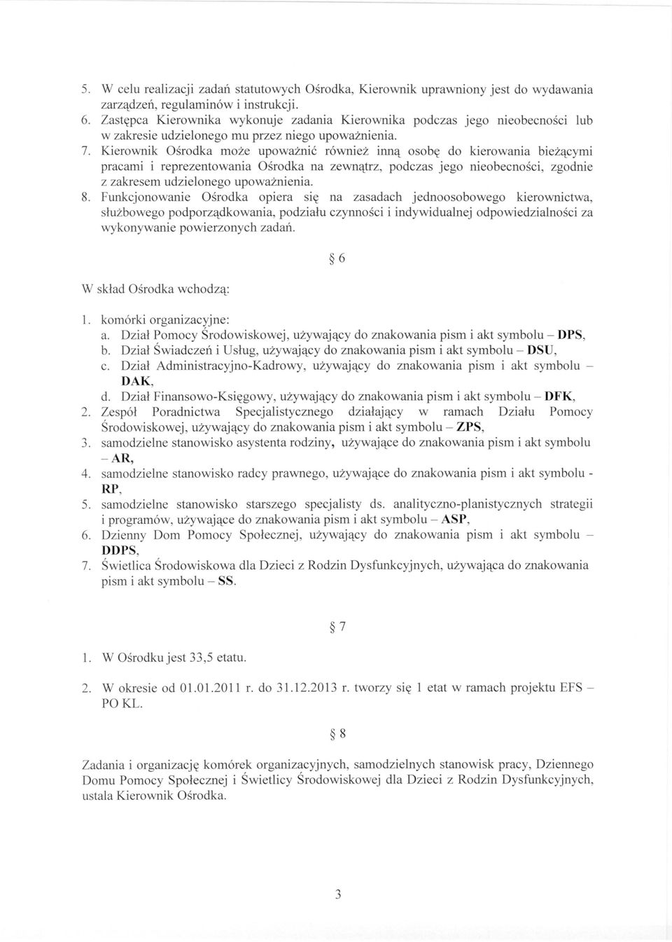 Kierownik Ośrodka może upoważnić również inną osobę do kierowania bieżącymi pracami i reprezentowania Ośrodka na zewnątrz, podczas jego nieobecności, zgodnie z zakresem udzielonego upoważnienia. 8.