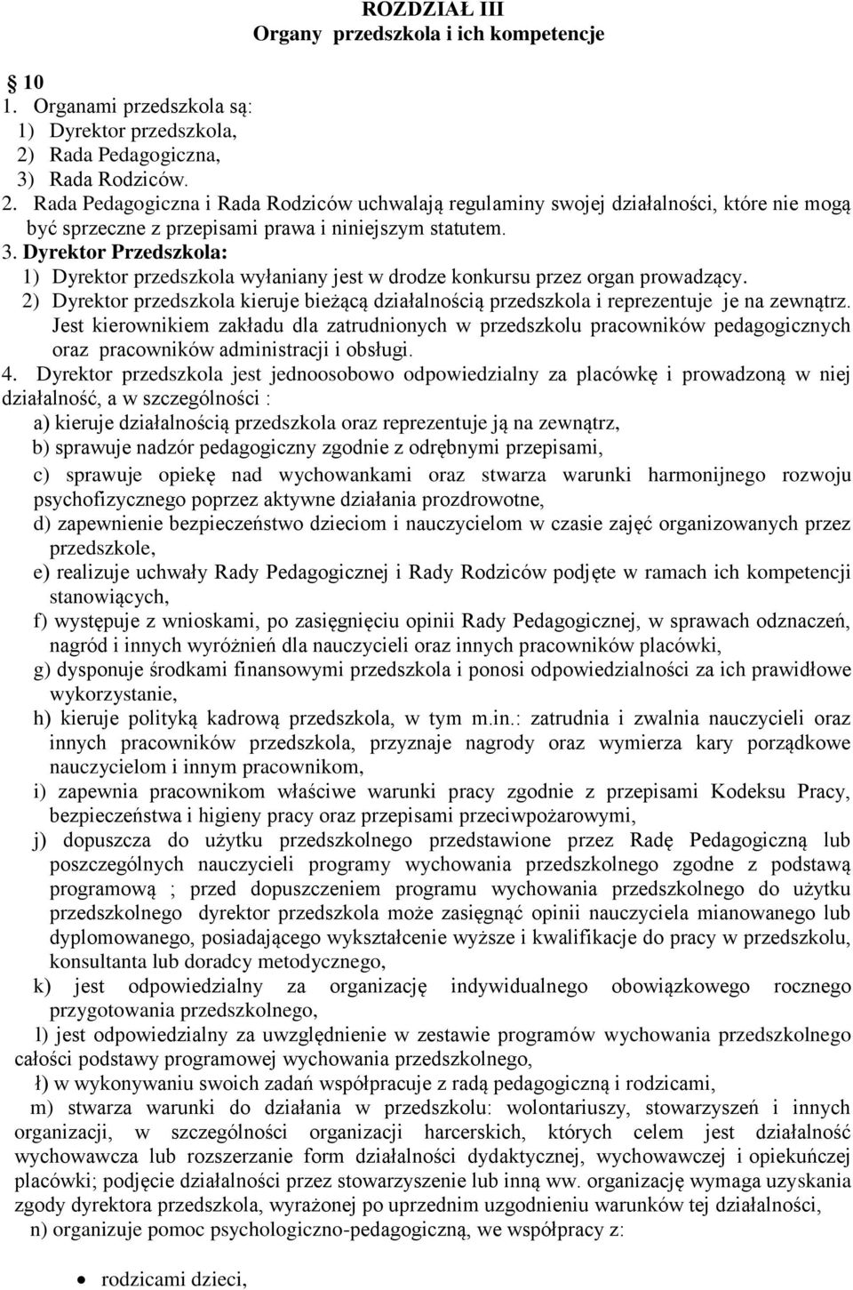 2) Dyrektor przedszkola kieruje bieżącą działalnością przedszkola i reprezentuje je na zewnątrz.