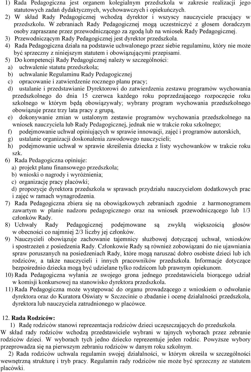 W zebraniach Rady Pedagogicznej mogą uczestniczyć z głosem doradczym osoby zapraszane przez przewodniczącego za zgodą lub na wniosek Rady Pedagogicznej.