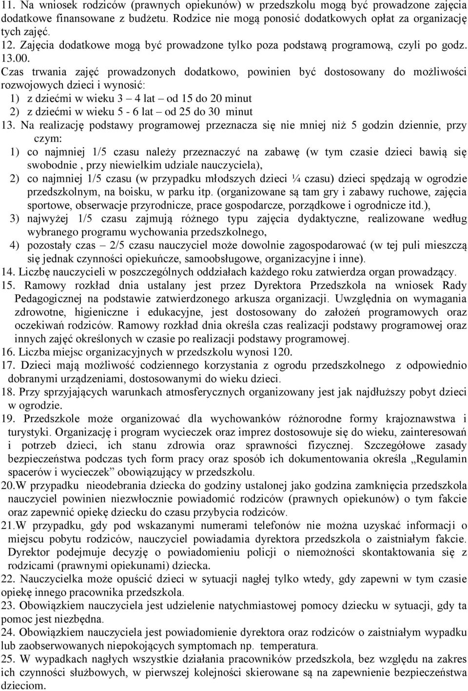 Czas trwania zajęć prowadzonych dodatkowo, powinien być dostosowany do możliwości rozwojowych dzieci i wynosić: 1) z dziećmi w wieku 3 4 lat od 15 do 20 minut 2) z dziećmi w wieku 5-6 lat od 25 do 30