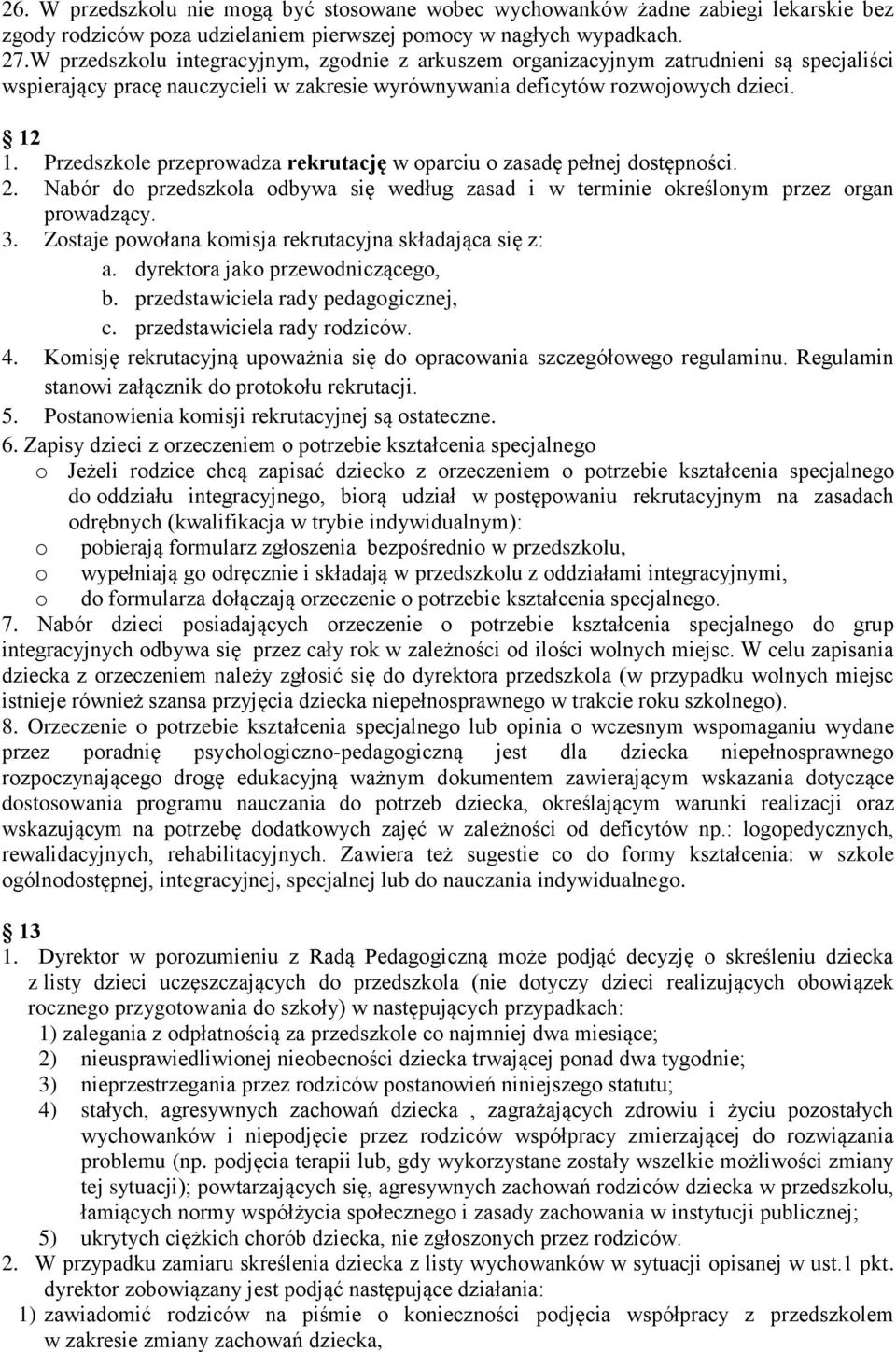 Przedszkole przeprowadza rekrutację w oparciu o zasadę pełnej dostępności. 2. Nabór do przedszkola odbywa się według zasad i w terminie określonym przez organ prowadzący. 3.