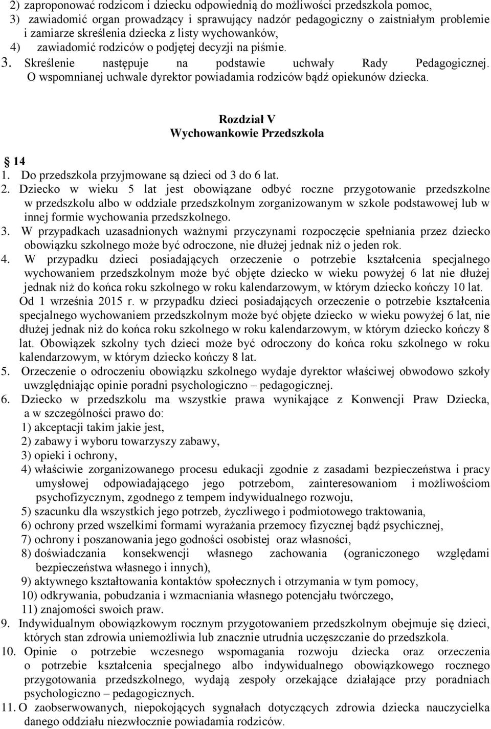 O wspomnianej uchwale dyrektor powiadamia rodziców bądź opiekunów dziecka. Rozdział V Wychowankowie Przedszkola 14 1. Do przedszkola przyjmowane są dzieci od 3 do 6 lat. 2.