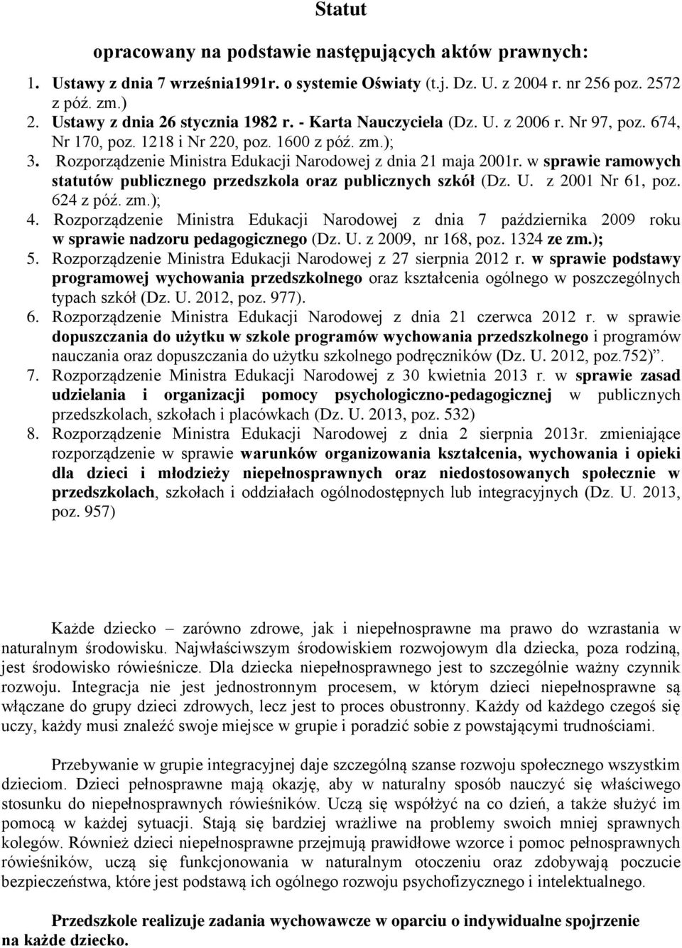 Rozporządzenie Ministra Edukacji Narodowej z dnia 21 maja 2001r. w sprawie ramowych statutów publicznego przedszkola oraz publicznych szkół (Dz. U. z 2001 Nr 61, poz. 624 z póź. zm.); 4.