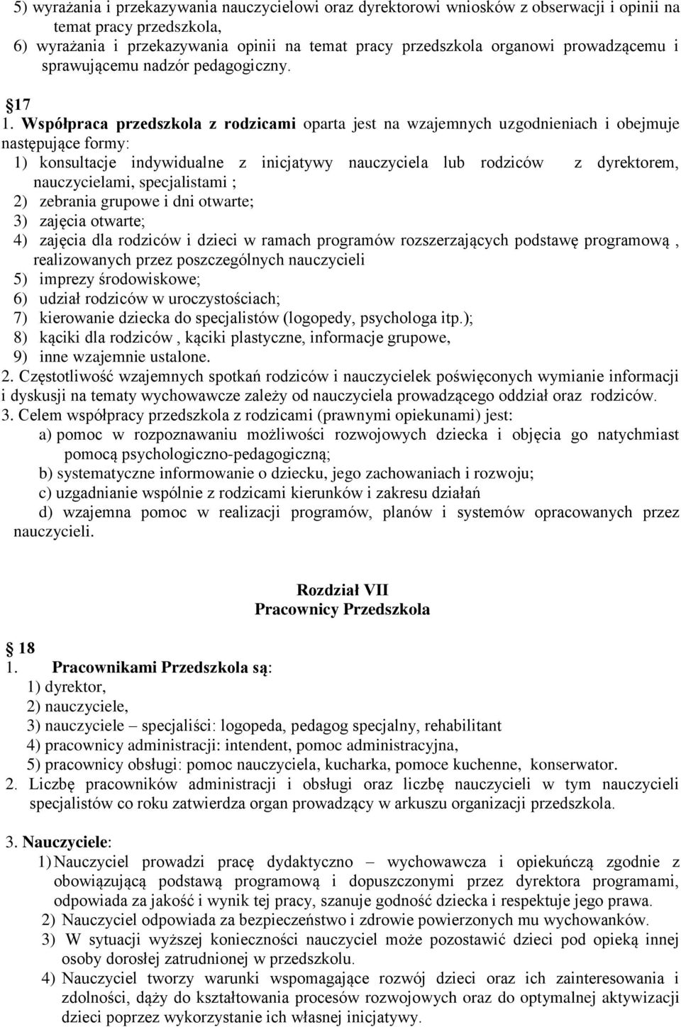 Współpraca przedszkola z rodzicami oparta jest na wzajemnych uzgodnieniach i obejmuje następujące formy: 1) konsultacje indywidualne z inicjatywy nauczyciela lub rodziców z dyrektorem, nauczycielami,