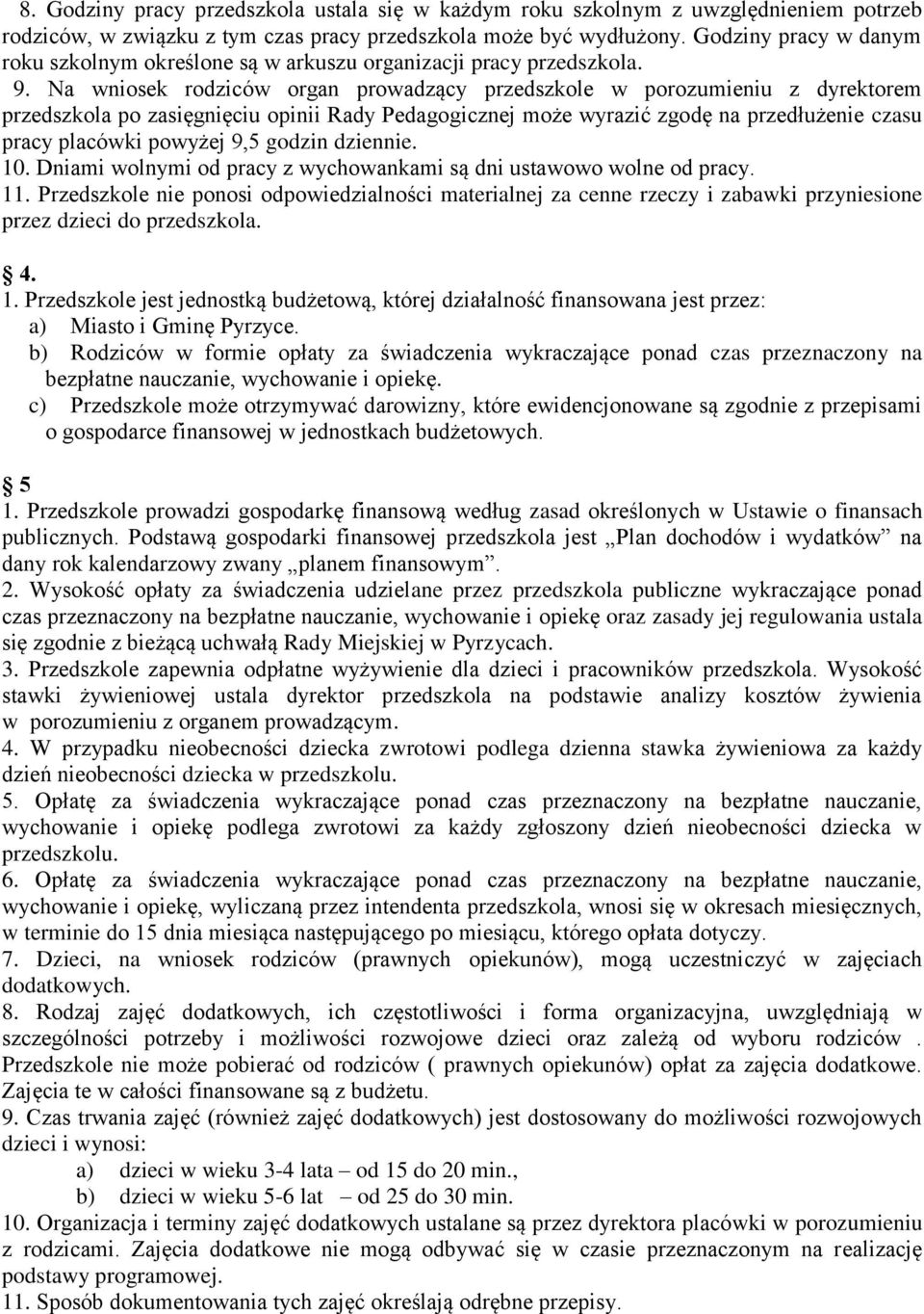 Na wniosek rodziców organ prowadzący przedszkole w porozumieniu z dyrektorem przedszkola po zasięgnięciu opinii Rady Pedagogicznej może wyrazić zgodę na przedłużenie czasu pracy placówki powyżej 9,5