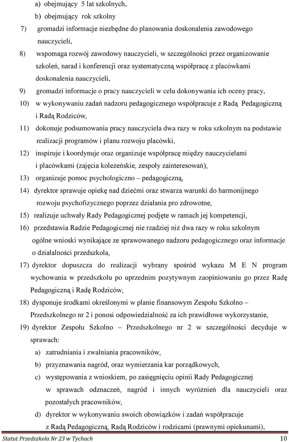 10) w wykonywaniu zadań nadzoru pedagogicznego współpracuje z Radą Pedagogiczną i Radą Rodziców, 11) dokonuje podsumowania pracy nauczyciela dwa razy w roku szkolnym na podstawie realizacji programów