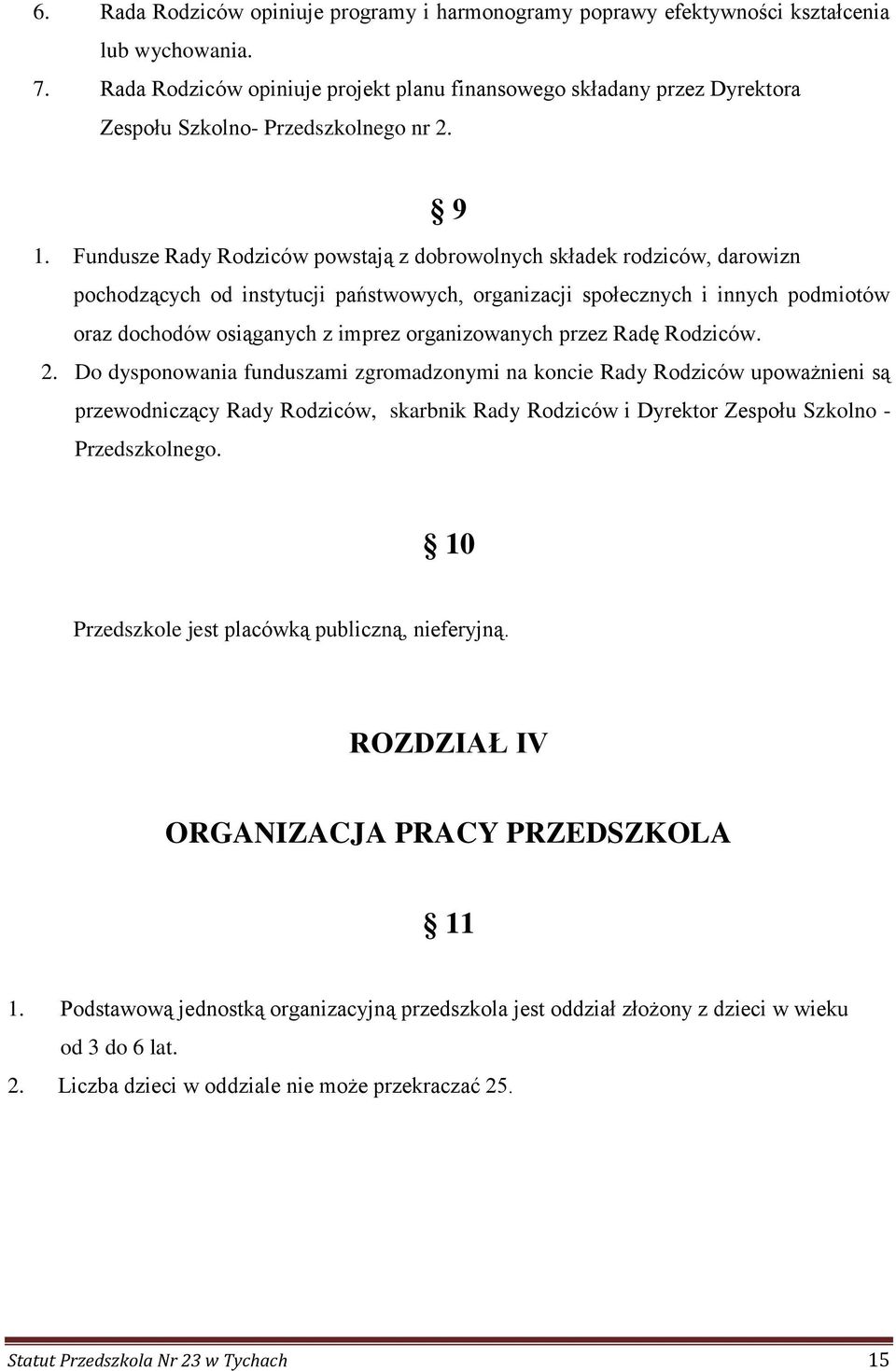 Fundusze Rady Rodziców powstają z dobrowolnych składek rodziców, darowizn pochodzących od instytucji państwowych, organizacji społecznych i innych podmiotów oraz dochodów osiąganych z imprez