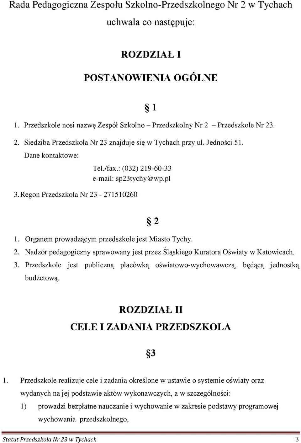 Organem prowadzącym przedszkole jest Miasto Tychy. 2. Nadzór pedagogiczny sprawowany jest przez Śląskiego Kuratora Oświaty w Katowicach. 3.