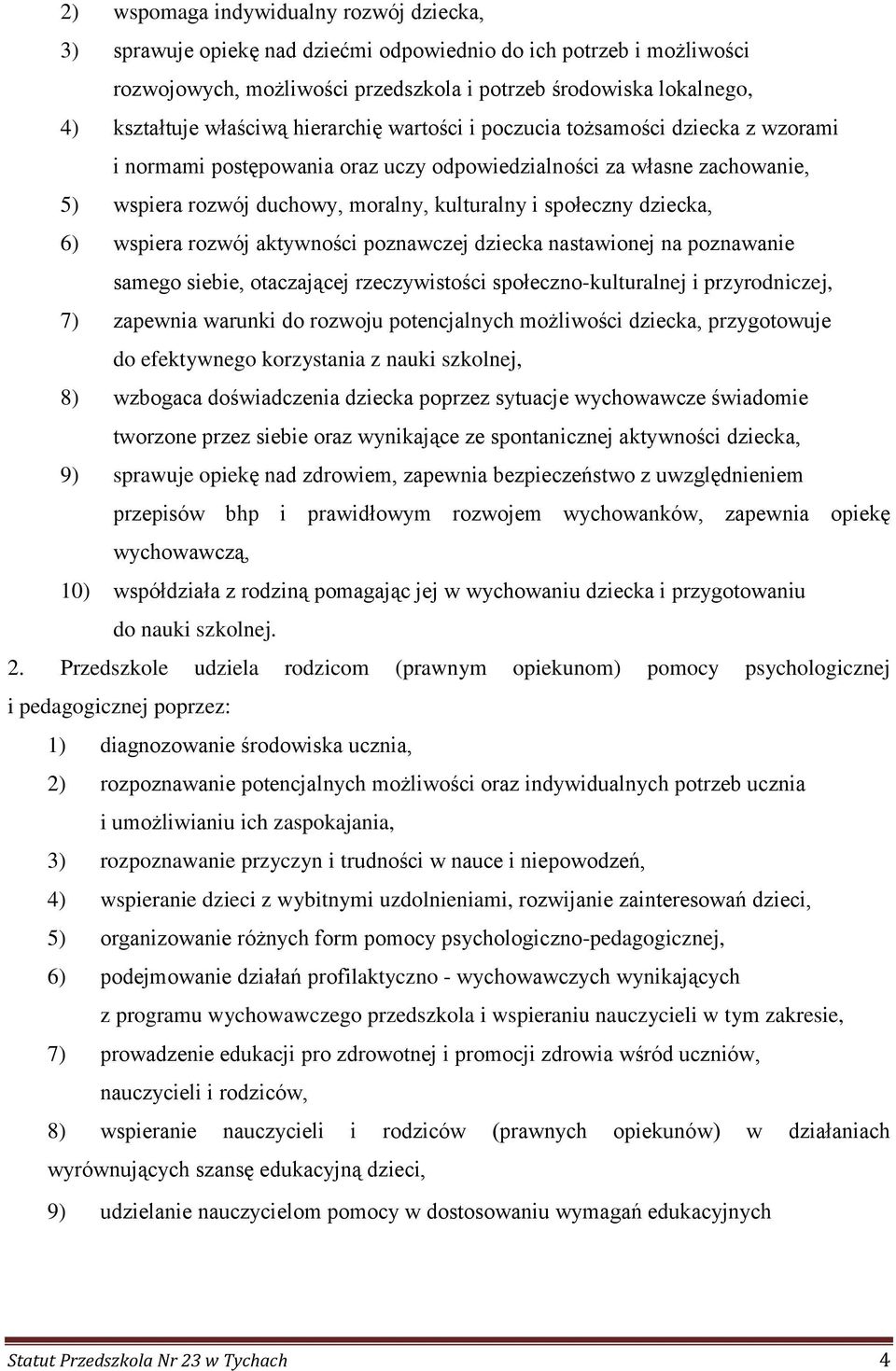 społeczny dziecka, 6) wspiera rozwój aktywności poznawczej dziecka nastawionej na poznawanie samego siebie, otaczającej rzeczywistości społeczno-kulturalnej i przyrodniczej, 7) zapewnia warunki do