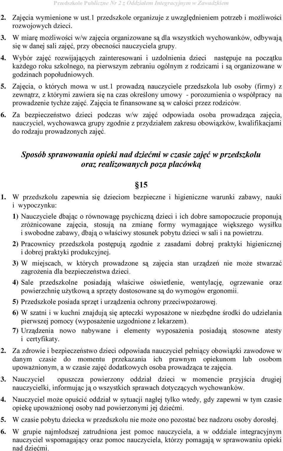 Wybór zajęć rozwijających zainteresowani i uzdolnienia dzieci następuje na początku każdego roku szkolnego, na pierwszym zebraniu ogólnym z rodzicami i są organizowane w godzinach popołudniowych. 5.