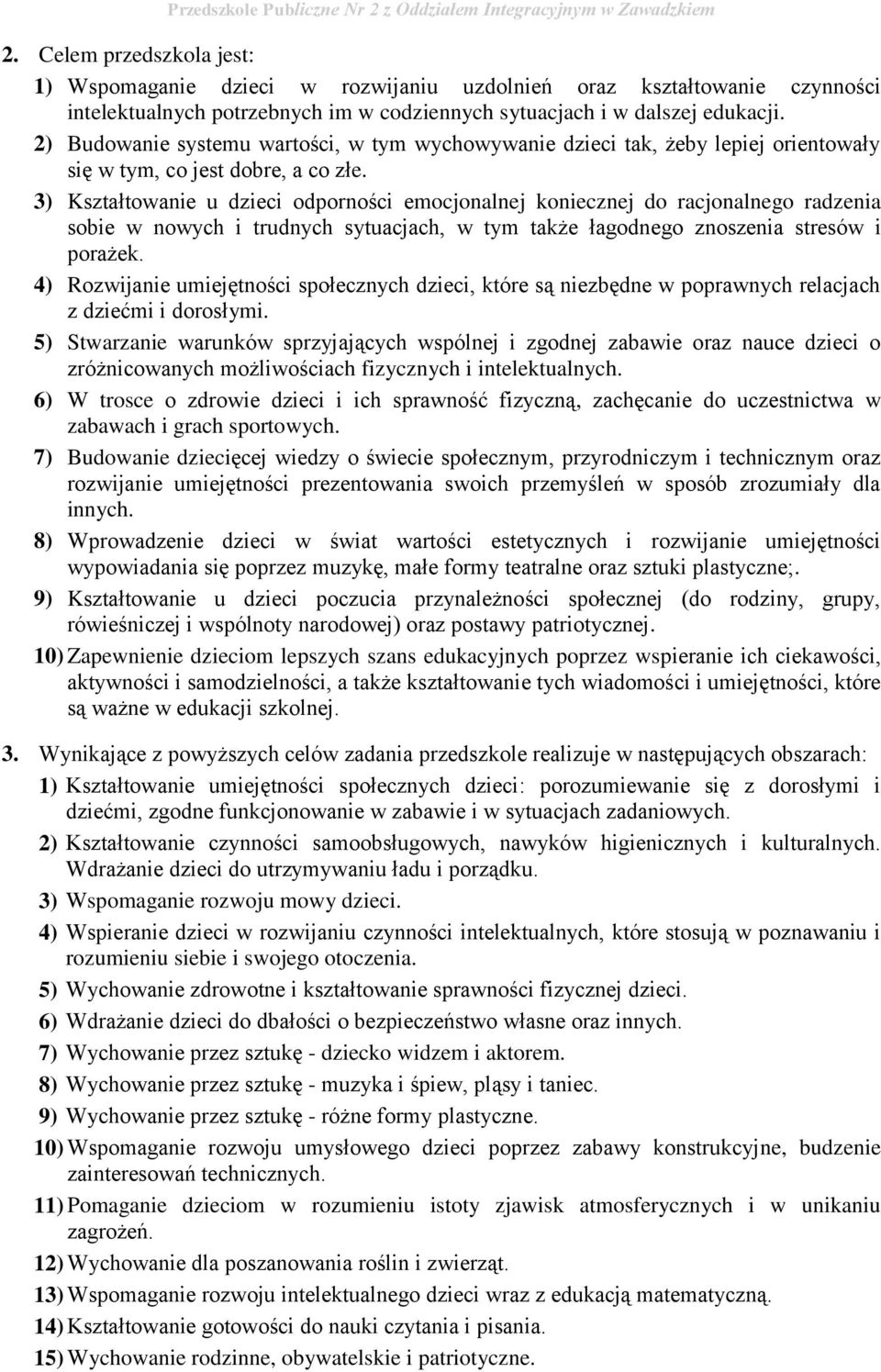 3) Kształtowanie u dzieci odporności emocjonalnej koniecznej do racjonalnego radzenia sobie w nowych i trudnych sytuacjach, w tym także łagodnego znoszenia stresów i porażek.