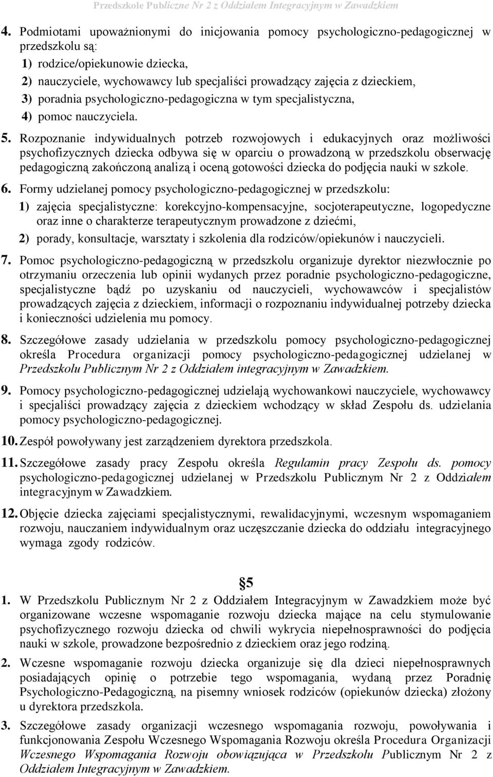 Rozpoznanie indywidualnych potrzeb rozwojowych i edukacyjnych oraz możliwości psychofizycznych dziecka odbywa się w oparciu o prowadzoną w przedszkolu obserwację pedagogiczną zakończoną analizą i