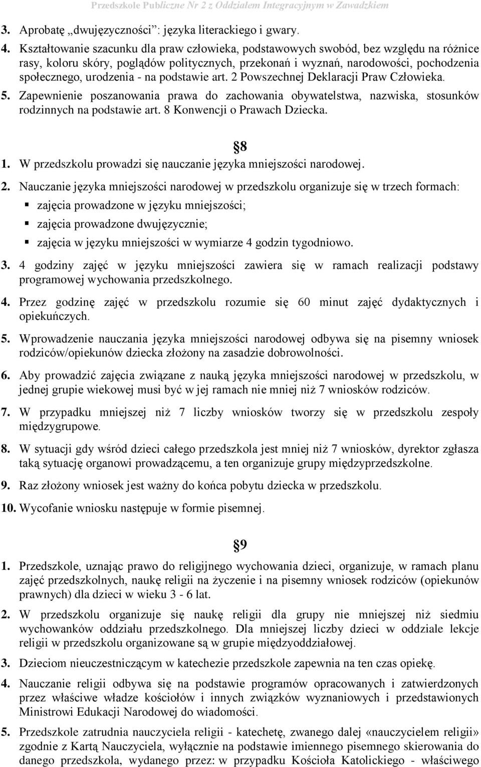 na podstawie art. 2 Powszechnej Deklaracji Praw Człowieka. 5. Zapewnienie poszanowania prawa do zachowania obywatelstwa, nazwiska, stosunków rodzinnych na podstawie art. 8 Konwencji o Prawach Dziecka.