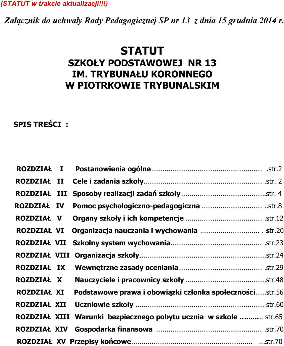 ....str.8 ROZDZIAŁ V Organy szkoły i ich kompetencje....str.12 ROZDZIAŁ VI Organizacja nauczania i wychowania.... str.20 ROZDZIAŁ VII Szkolny system wychowania....str.23 ROZDZIAŁ VIII Organizacja szkoły.