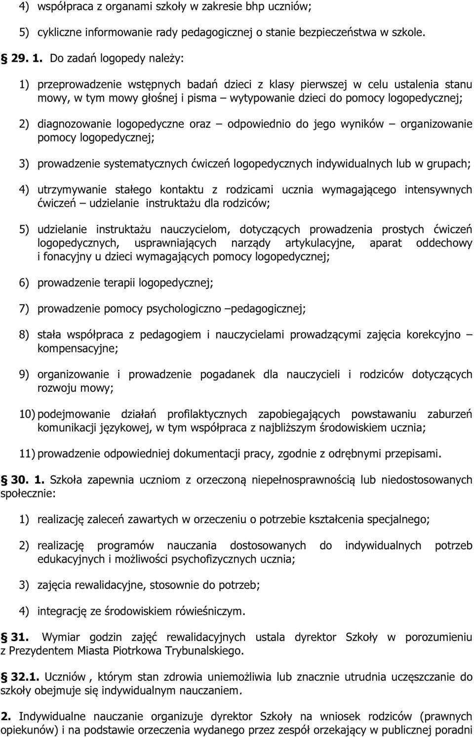 diagnozowanie logopedyczne oraz odpowiednio do jego wyników organizowanie pomocy logopedycznej; 3) prowadzenie systematycznych ćwiczeń logopedycznych indywidualnych lub w grupach; 4) utrzymywanie