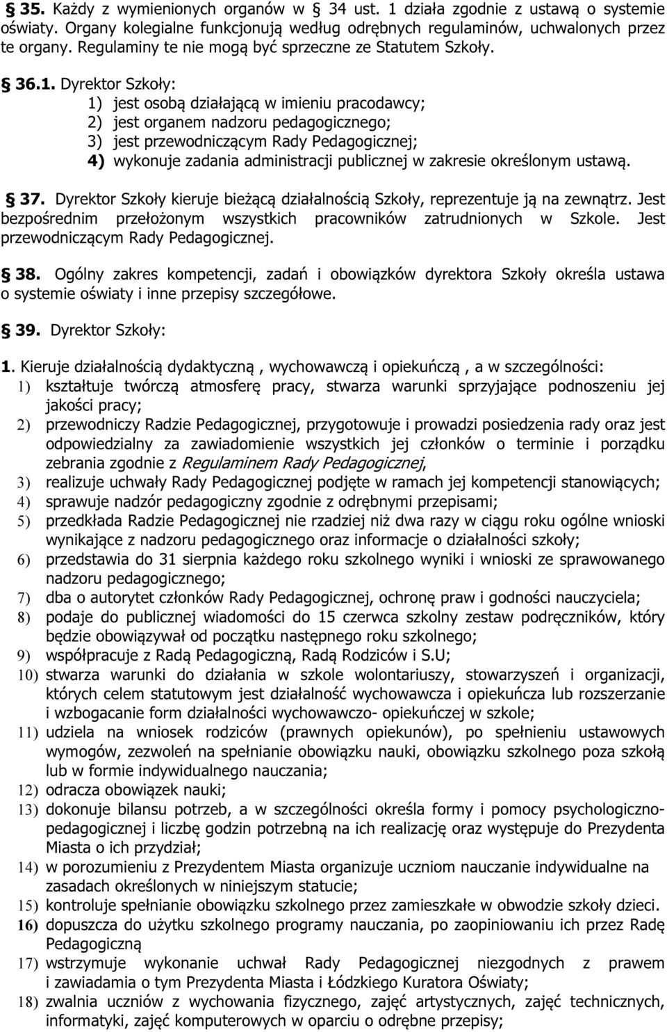 Dyrektor Szkoły: 1) jest osobą działającą w imieniu pracodawcy; 2) jest organem nadzoru pedagogicznego; 3) jest przewodniczącym Rady Pedagogicznej; 4) wykonuje zadania administracji publicznej w