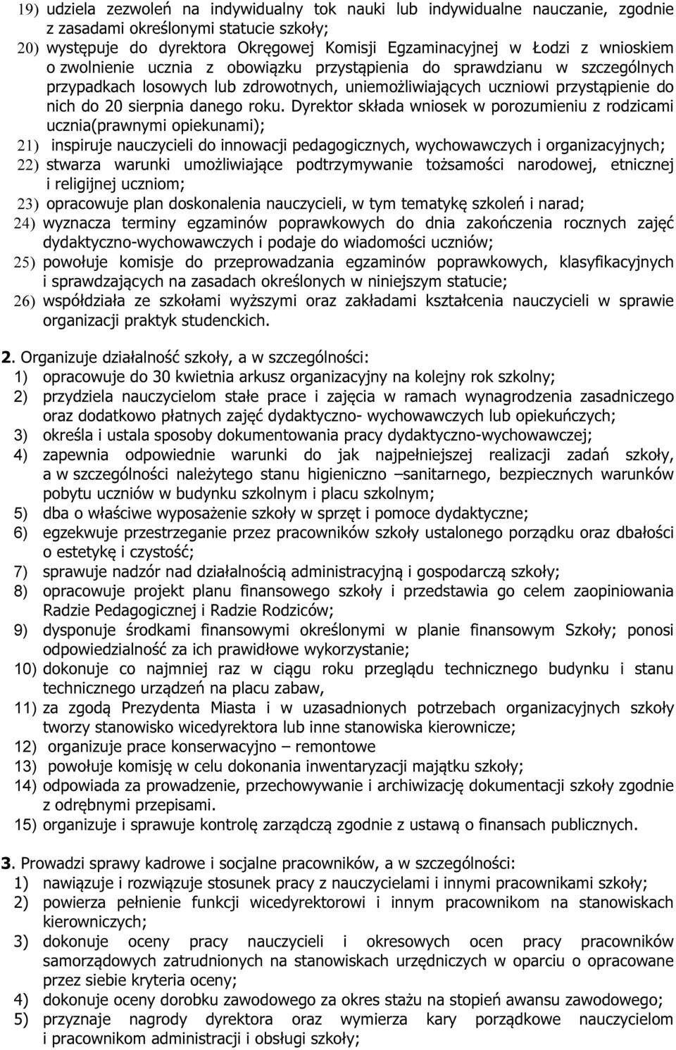 roku. Dyrektor składa wniosek w porozumieniu z rodzicami ucznia(prawnymi opiekunami); 21) inspiruje nauczycieli do innowacji pedagogicznych, wychowawczych i organizacyjnych; 22) stwarza warunki