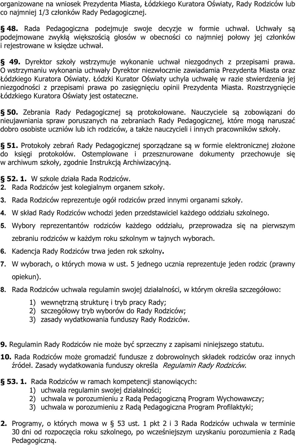 Dyrektor szkoły wstrzymuje wykonanie uchwał niezgodnych z przepisami prawa. O wstrzymaniu wykonania uchwały Dyrektor niezwłocznie zawiadamia Prezydenta Miasta oraz Łódzkiego Kuratora Oświaty.