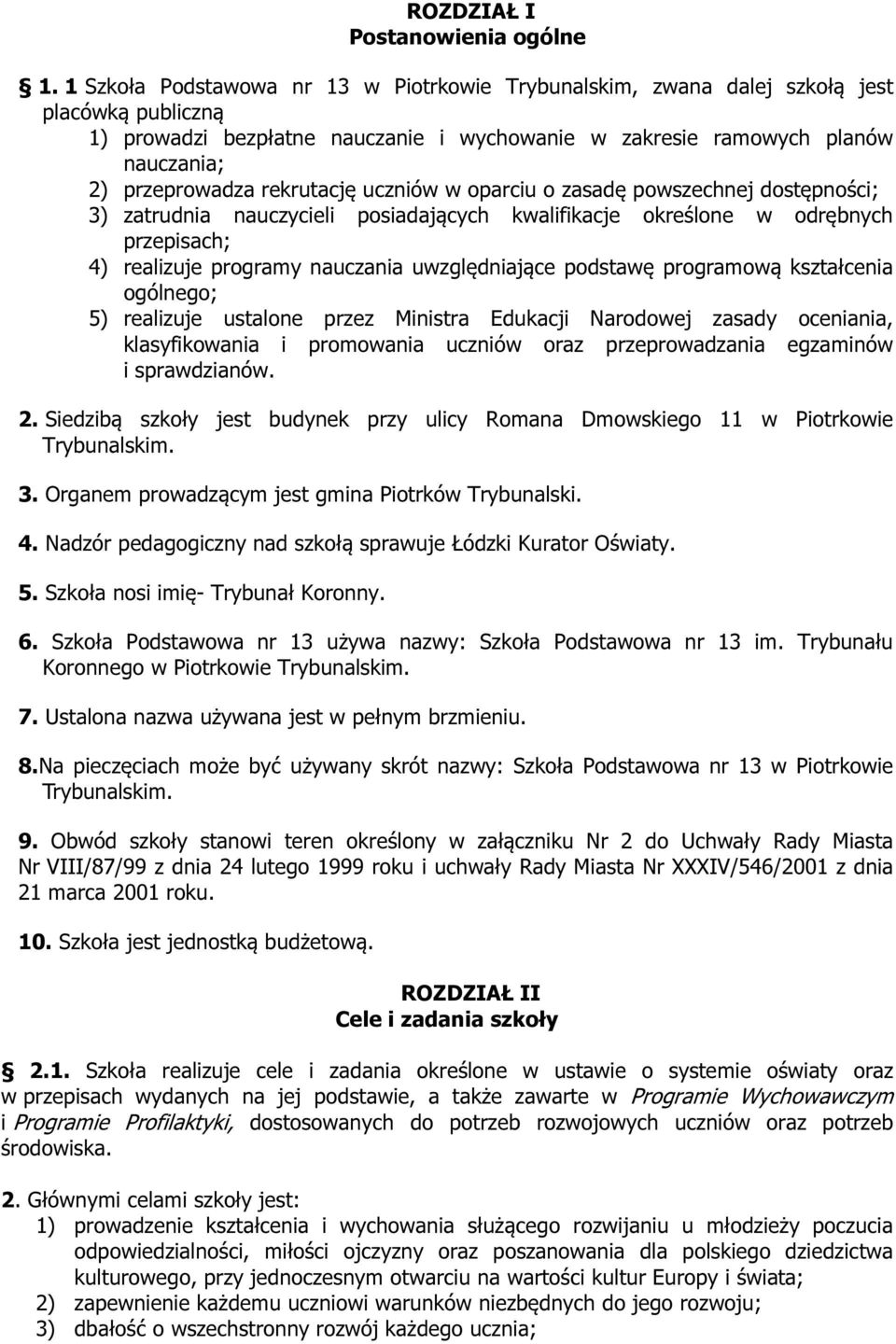 rekrutację uczniów w oparciu o zasadę powszechnej dostępności; 3) zatrudnia nauczycieli posiadających kwalifikacje określone w odrębnych przepisach; 4) realizuje programy nauczania uwzględniające