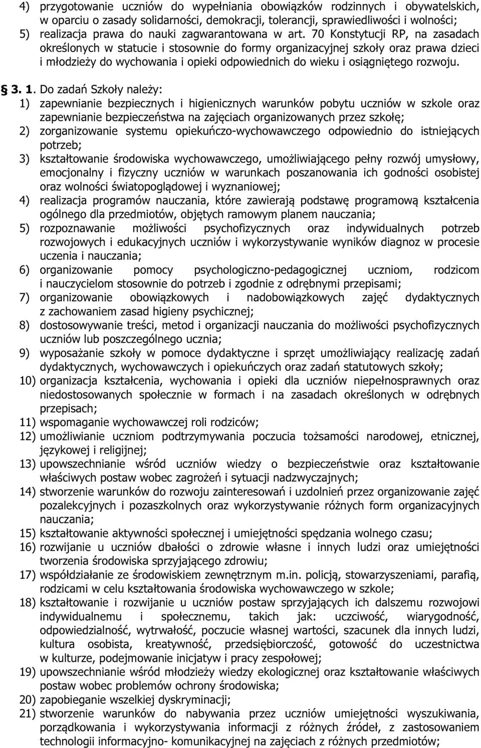 70 Konstytucji RP, na zasadach określonych w statucie i stosownie do formy organizacyjnej szkoły oraz prawa dzieci i młodzieży do wychowania i opieki odpowiednich do wieku i osiągniętego rozwoju. 3.