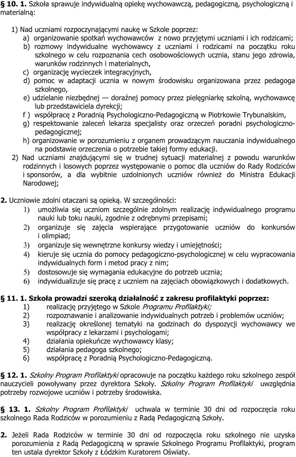 przyjętymi uczniami i ich rodzicami; b) rozmowy indywidualne wychowawcy z uczniami i rodzicami na początku roku szkolnego w celu rozpoznania cech osobowościowych ucznia, stanu jego zdrowia, warunków