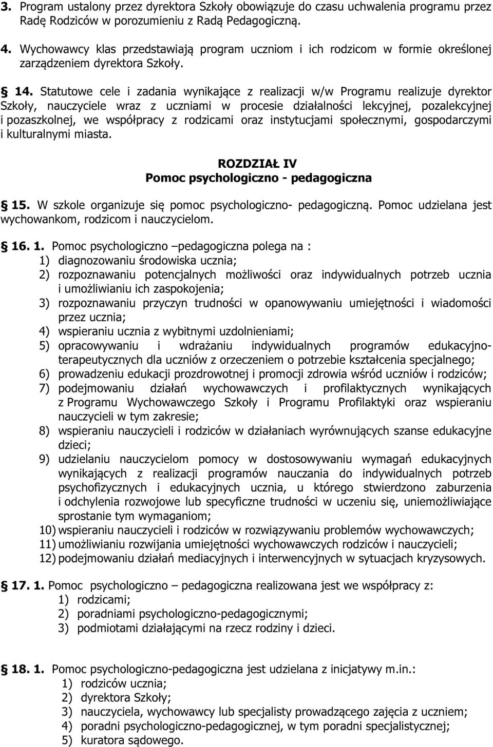 Statutowe cele i zadania wynikające z realizacji w/w Programu realizuje dyrektor Szkoły, nauczyciele wraz z uczniami w procesie działalności lekcyjnej, pozalekcyjnej i pozaszkolnej, we współpracy z