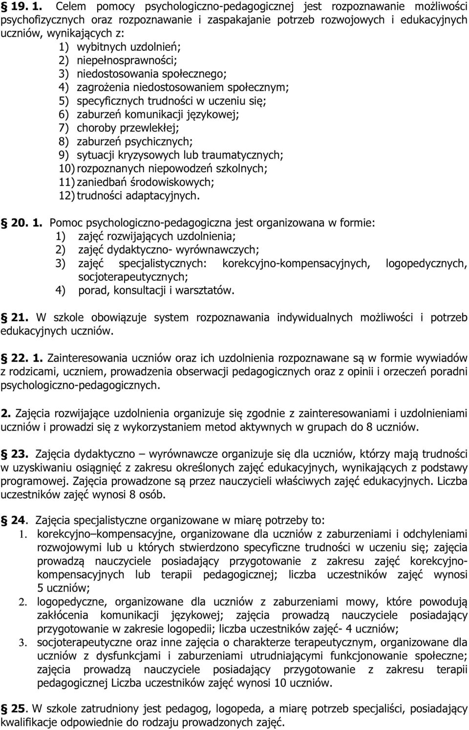 uzdolnień; 2) niepełnosprawności; 3) niedostosowania społecznego; 4) zagrożenia niedostosowaniem społecznym; 5) specyficznych trudności w uczeniu się; 6) zaburzeń komunikacji językowej; 7) choroby