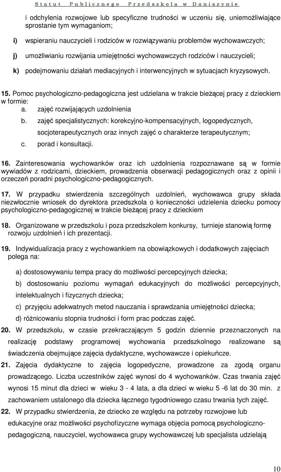 Pomoc psychologiczno-pedagogiczna jest udzielana w trakcie bieżącej pracy z dzieckiem w formie: a. zajęć rozwijających uzdolnienia b.