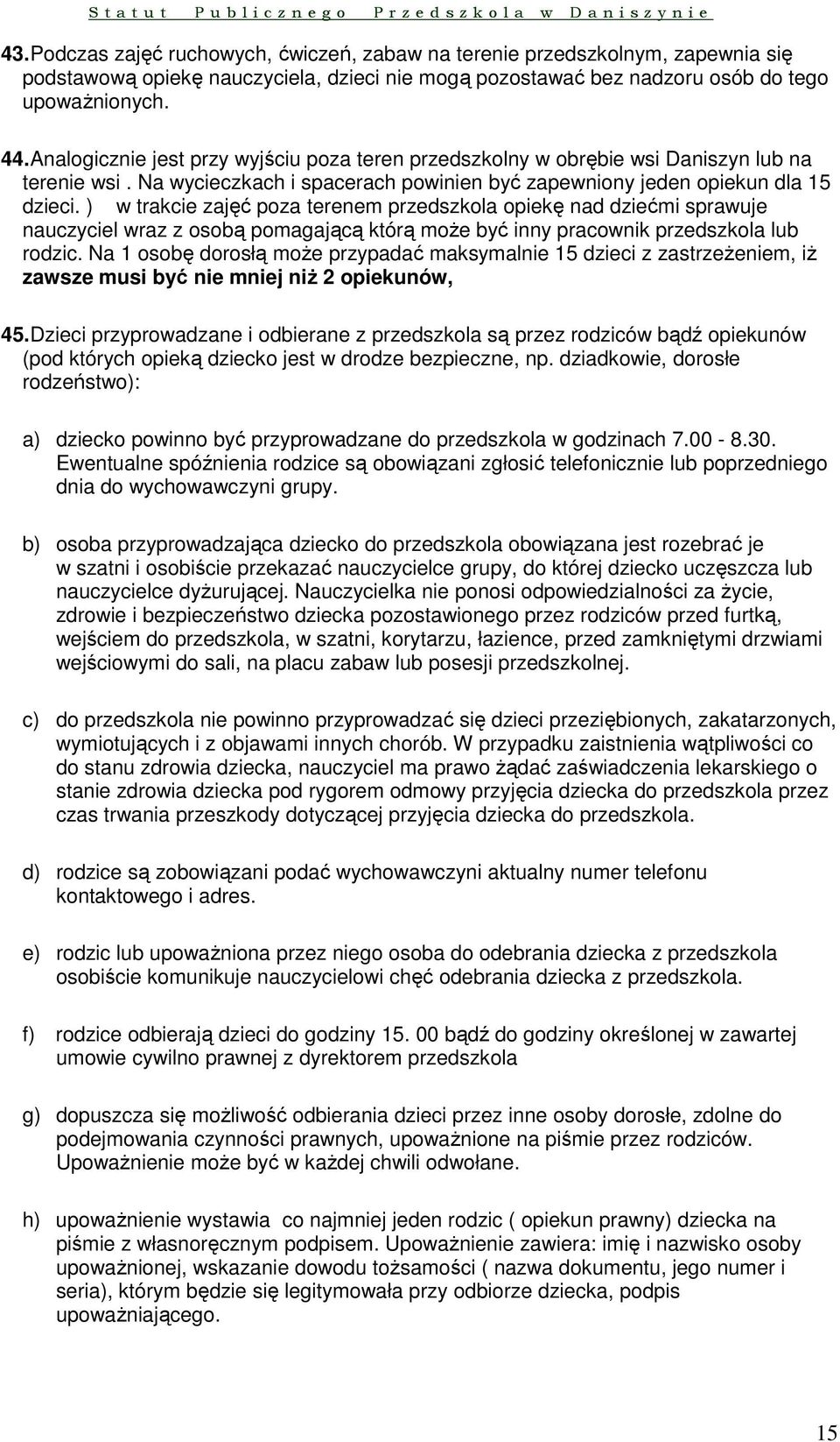 ) w trakcie zajęć poza terenem przedszkola opiekę nad dziećmi sprawuje nauczyciel wraz z osobą pomagającą którą może być inny pracownik przedszkola lub rodzic.