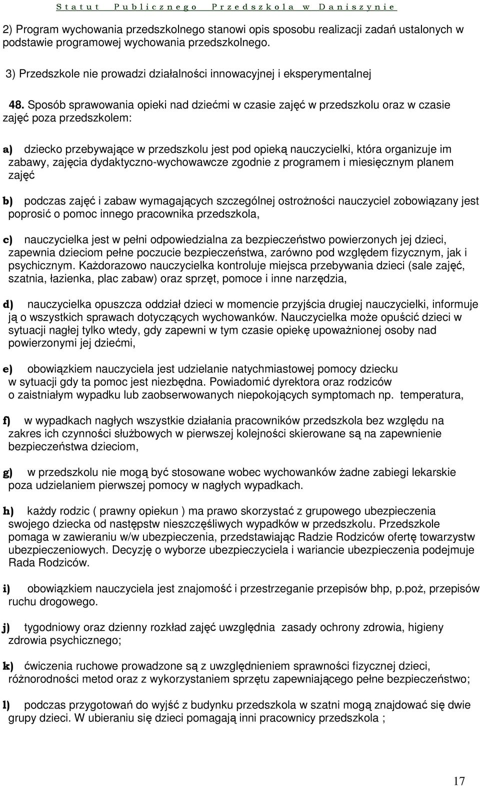 Sposób sprawowania opieki nad dziećmi w czasie zajęć w przedszkolu oraz w czasie zajęć poza przedszkolem: a) dziecko przebywające w przedszkolu jest pod opieką nauczycielki, która organizuje im