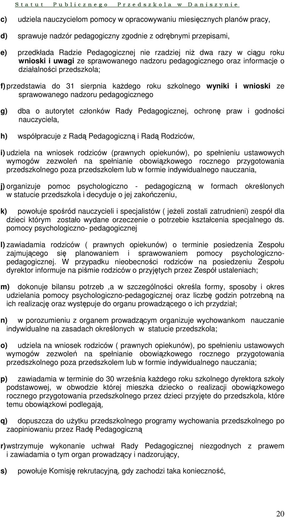 nadzoru pedagogicznego g) dba o autorytet członków Rady Pedagogicznej, ochronę praw i godności nauczyciela, h) współpracuje z Radą Pedagogiczną i Radą Rodziców, i) udziela na wniosek rodziców