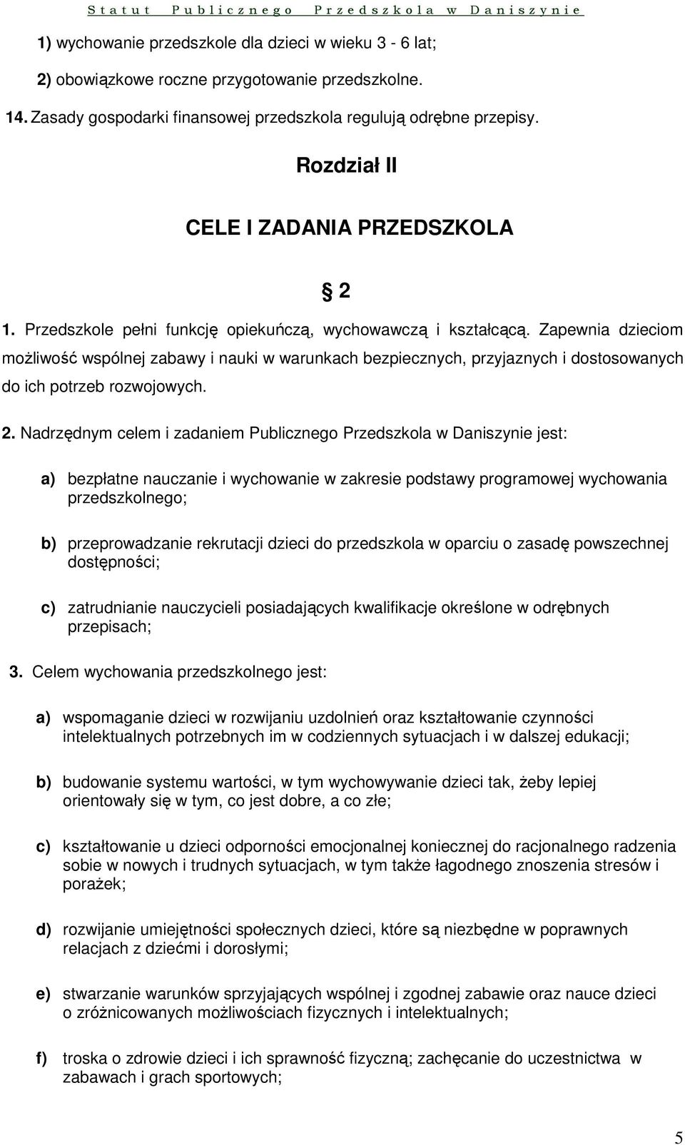 Zapewnia dzieciom możliwość wspólnej zabawy i nauki w warunkach bezpiecznych, przyjaznych i dostosowanych do ich potrzeb rozwojowych. 2.