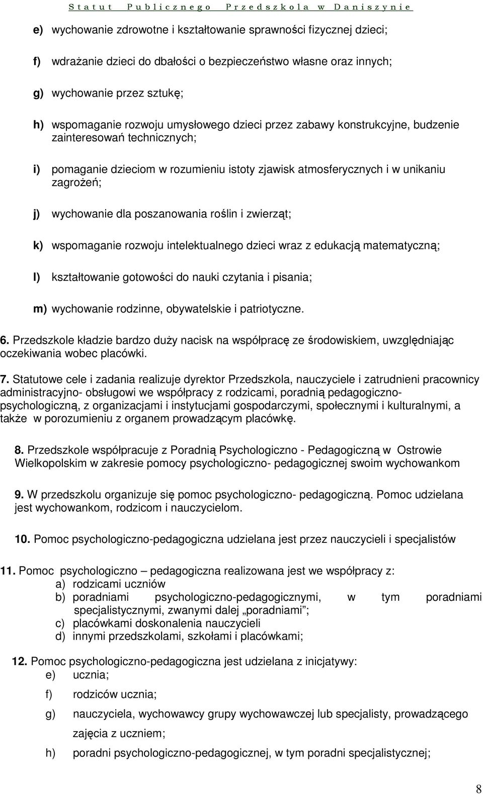 i zwierząt; k) wspomaganie rozwoju intelektualnego dzieci wraz z edukacją matematyczną; l) kształtowanie gotowości do nauki czytania i pisania; m) wychowanie rodzinne, obywatelskie i patriotyczne. 6.