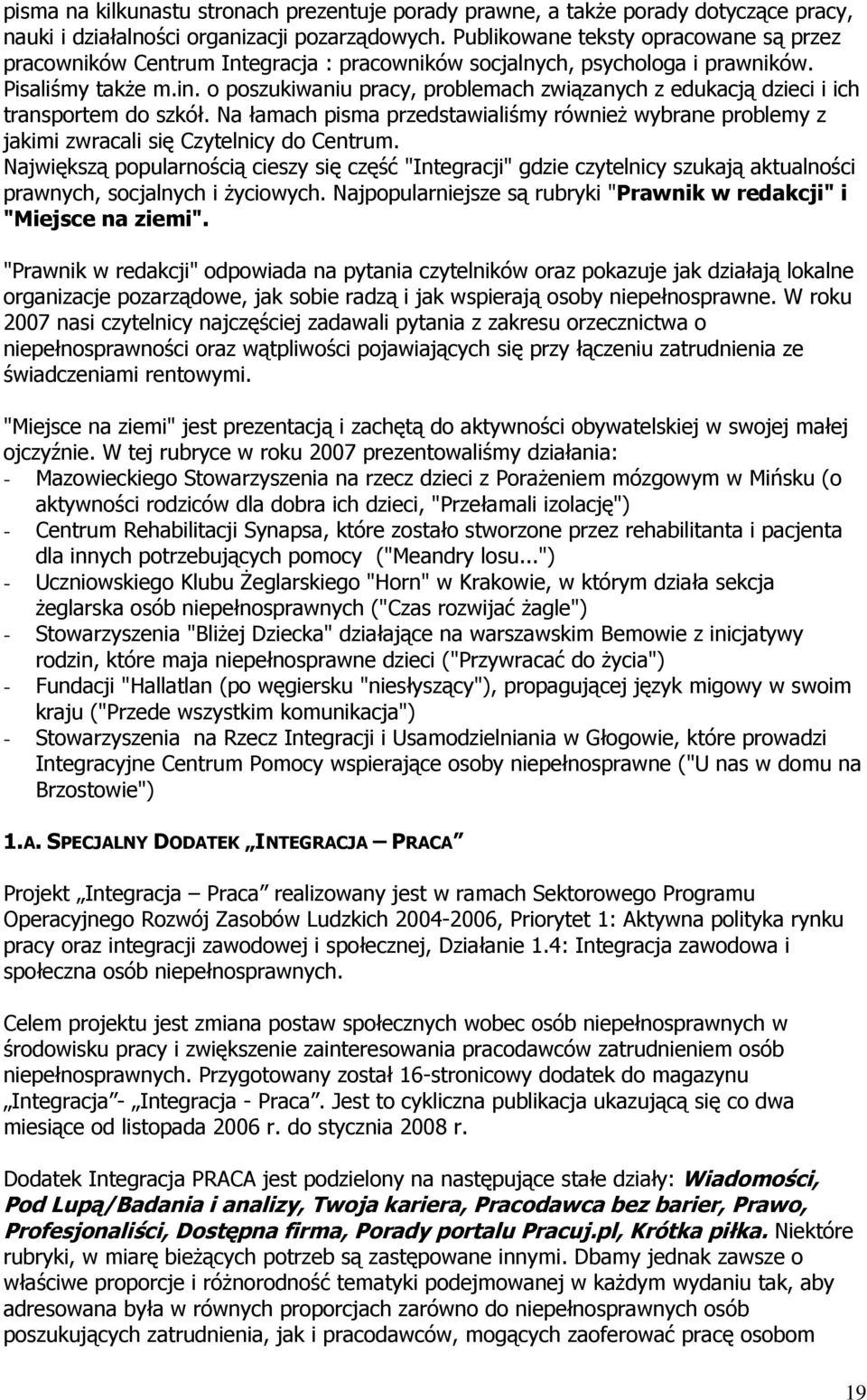 o poszukiwaniu pracy, problemach związanych z edukacją dzieci i ich transportem do szkół. Na łamach pisma przedstawialiśmy również wybrane problemy z jakimi zwracali się Czytelnicy do Centrum.