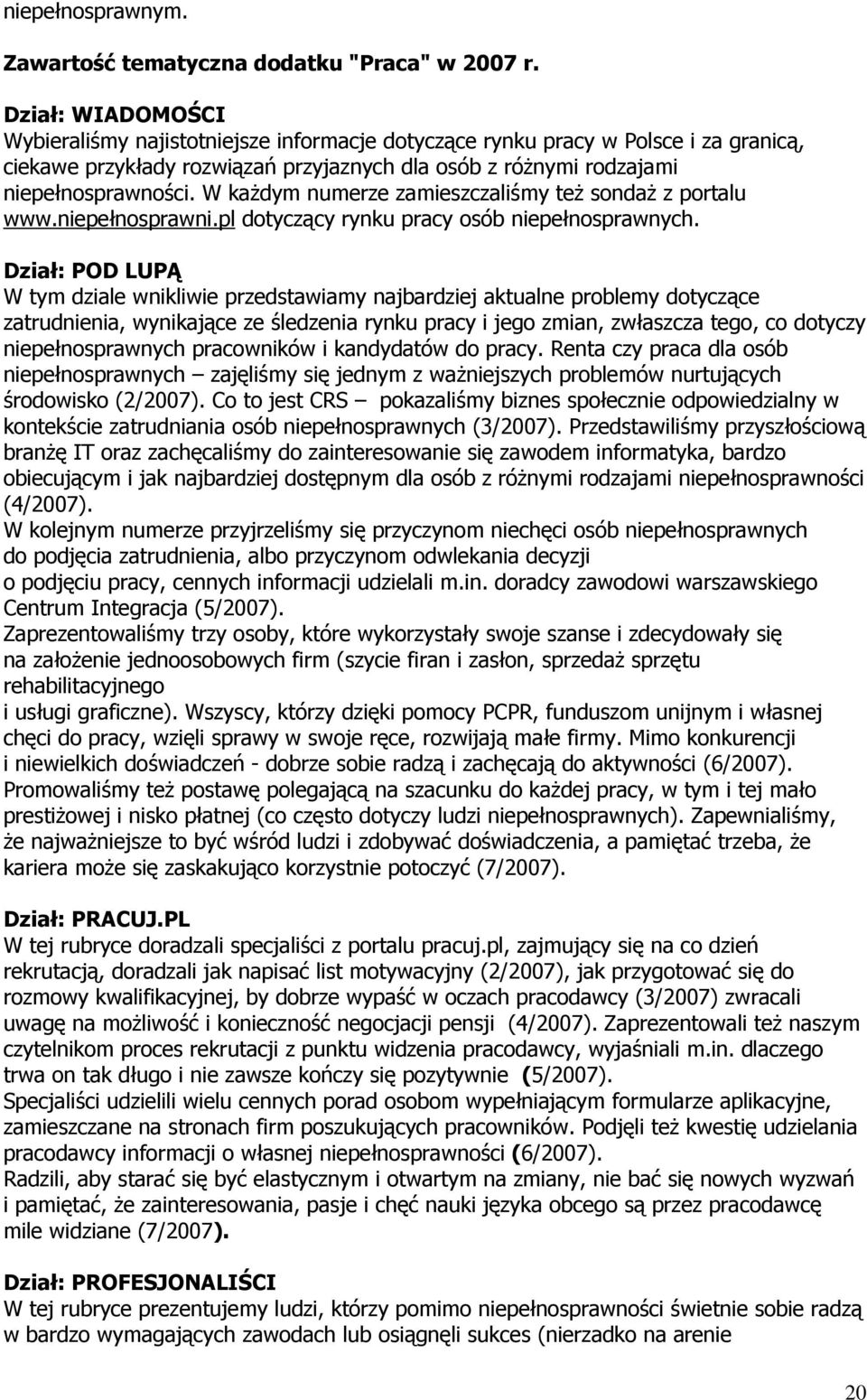 W każdym numerze zamieszczaliśmy też sondaż z portalu www.niepełnosprawni.pl dotyczący rynku pracy osób niepełnosprawnych.