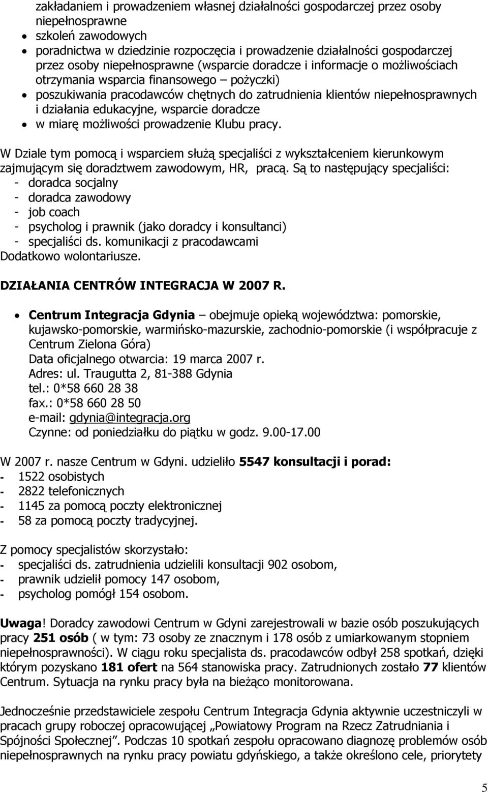 edukacyjne, wsparcie doradcze w miarę możliwości prowadzenie Klubu pracy. W Dziale tym pomocą i wsparciem służą specjaliści z wykształceniem kierunkowym zajmującym się doradztwem zawodowym, HR, pracą.