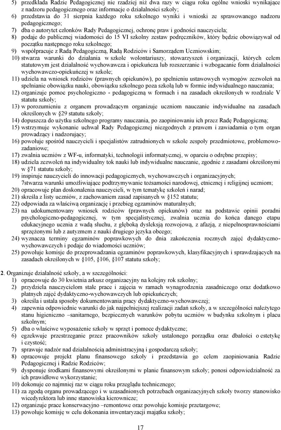 do 15 VI szkolny zestaw podręczników, który będzie obowiązywał od początku następnego roku szkolnego; 9) współpracuje z Radą Pedagogiczną, Radą Rodziców i Samorządem Uczniowskim; 10) stwarza warunki