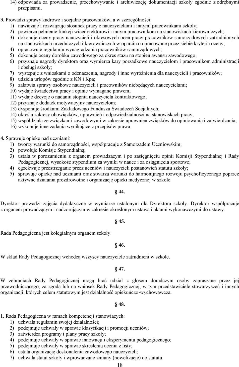 i innym pracownikom na stanowiskach kierowniczych; 3) dokonuje oceny pracy nauczycieli i okresowych ocen pracy pracowników samorządowych zatrudnionych na stanowiskach urzędniczych i kierowniczych w