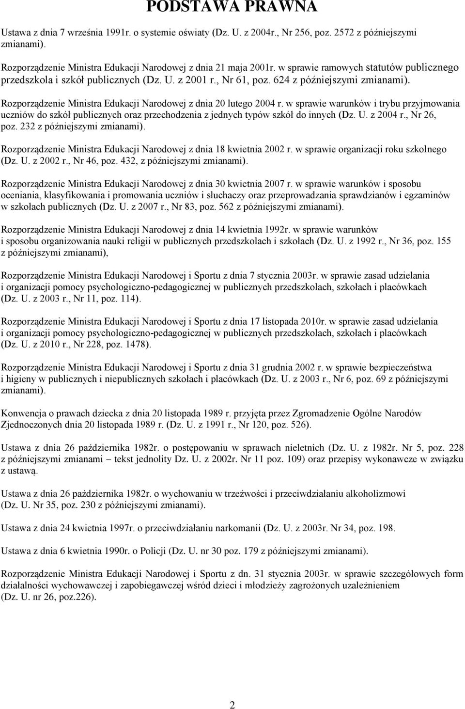 w sprawie warunków i trybu przyjmowania uczniów do szkół publicznych oraz przechodzenia z jednych typów szkół do innych (Dz. U. z 2004 r., Nr 26, poz. 232 z późniejszymi zmianami).