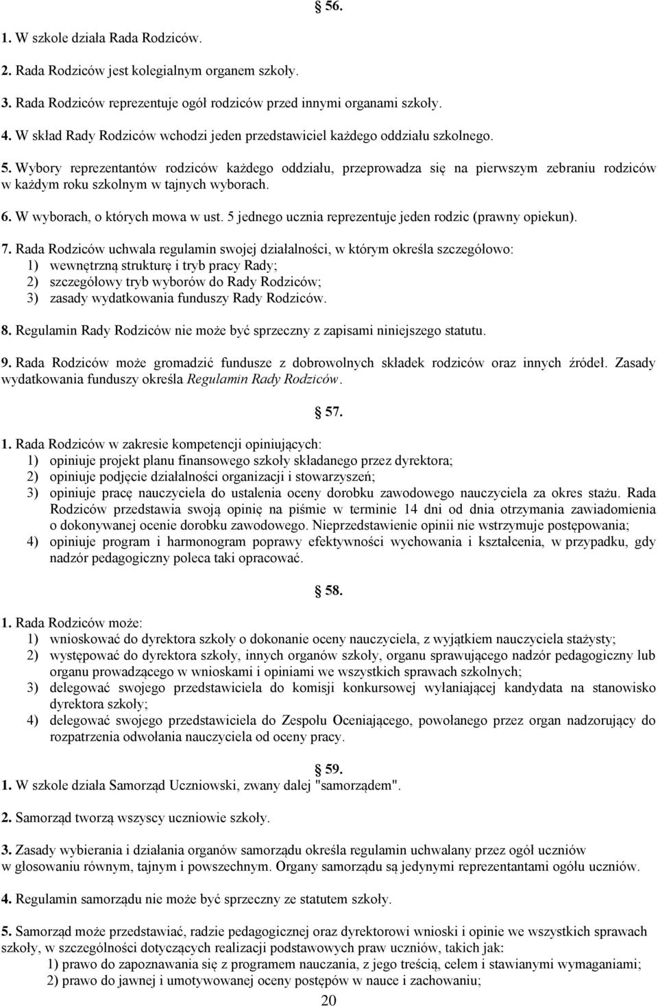 Wybory reprezentantów rodziców każdego oddziału, przeprowadza się na pierwszym zebraniu rodziców w każdym roku szkolnym w tajnych wyborach. 6. W wyborach, o których mowa w ust.