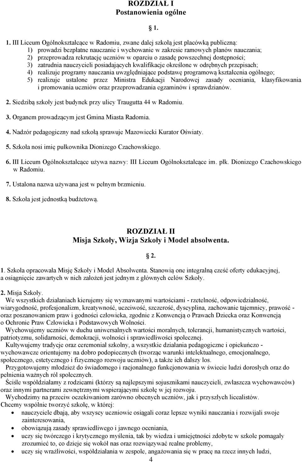 uczniów w oparciu o zasadę powszechnej dostępności; 3) zatrudnia nauczycieli posiadających kwalifikacje określone w odrębnych przepisach; 4) realizuje programy nauczania uwzględniające podstawę