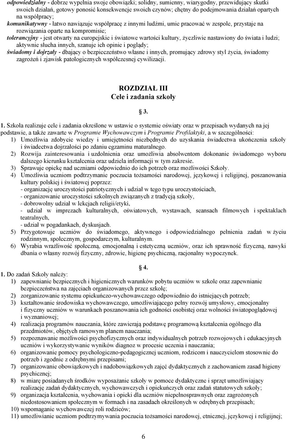 światowe wartości kultury, życzliwie nastawiony do świata i ludzi; aktywnie słucha innych, szanuje ich opinie i poglądy; świadomy i dojrzały - dbający o bezpieczeństwo własne i innych, promujący