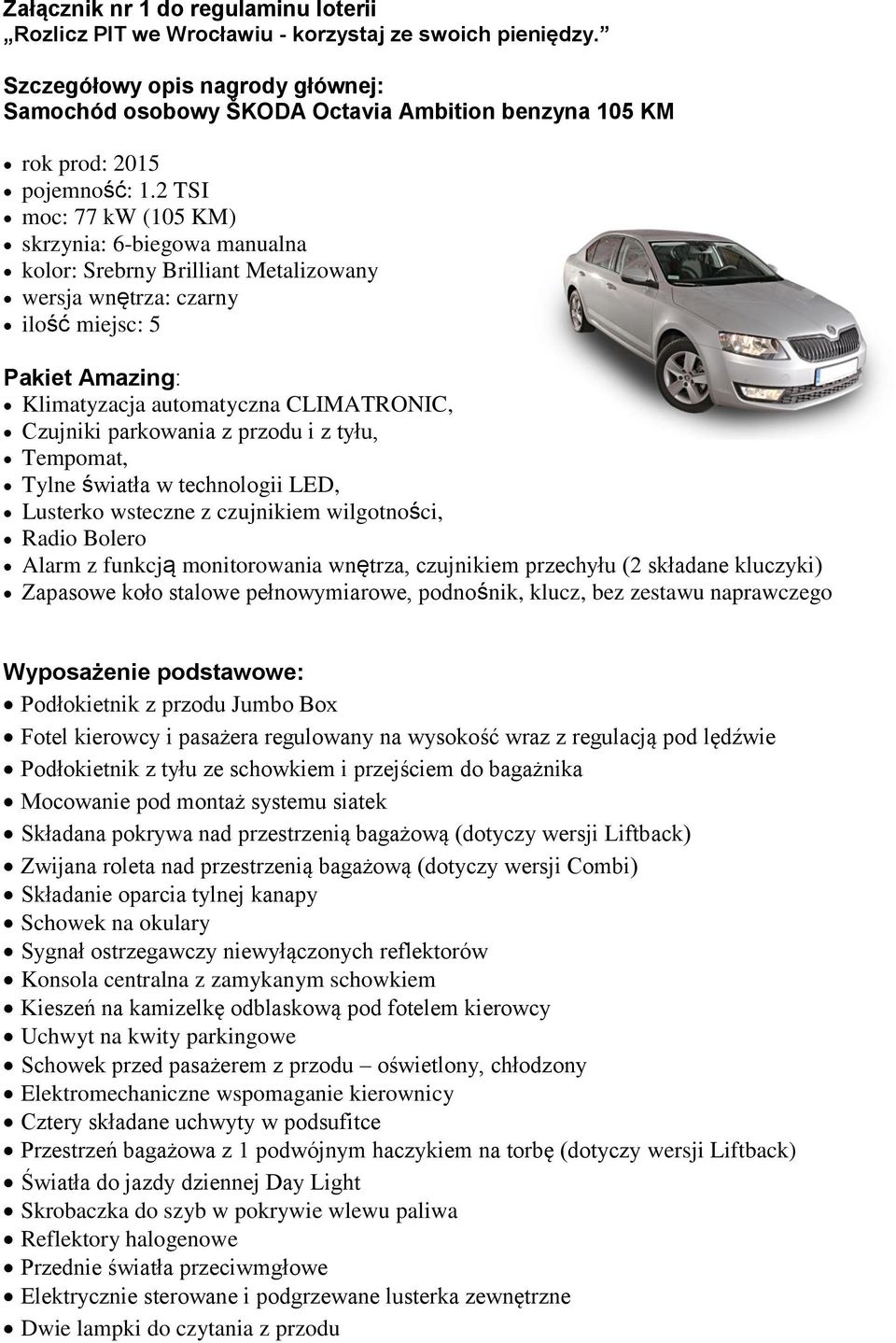 2 TSI moc: 77 kw (105 KM) skrzynia: 6-biegowa manualna kolor: Srebrny Brilliant Metalizowany wersja wnętrza: czarny ilość miejsc: 5 Pakiet Amazing: Klimatyzacja automatyczna CLIMATRONIC, Czujniki